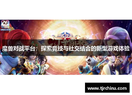 魔兽对战平台:探索竞技与社交结合的新型游戏体验 魔兽对战平台:探索竞技与社交结合的新型游戏体验