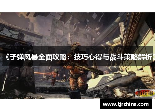 《子弹风暴全面攻略：技巧心得与战斗策略解析》